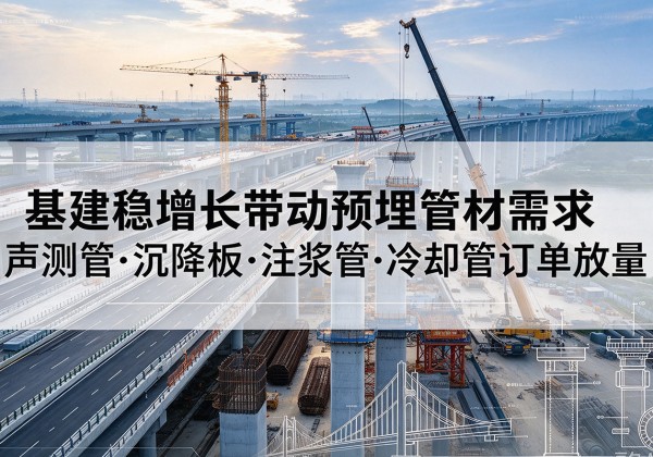 米东基建稳增长带动预埋监测管材需求，声测管、沉降板、注浆管订单持续放量